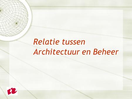 Relatie tussen Architectuur en Beheer. Inleiding  Architectuur:  Inzicht in samenhang en beheersing van verandering;  Actuele problematiek  Architectuur.