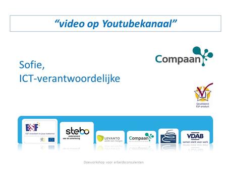 “video op Youtubekanaal” Doeworkshop voor arbeidsconsulenten Sofie, ICT-verantwoordelijke.