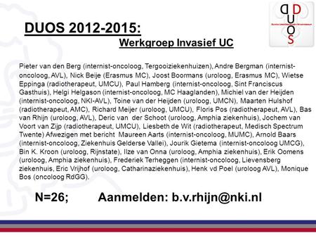 DUOS 2012-2015: N=26; Aanmelden: b.v.rhijn@nki.nl Werkgroep Invasief UC Pieter van den Berg (internist-oncoloog, Tergooiziekenhuizen), Andre Bergman (internist-oncoloog,