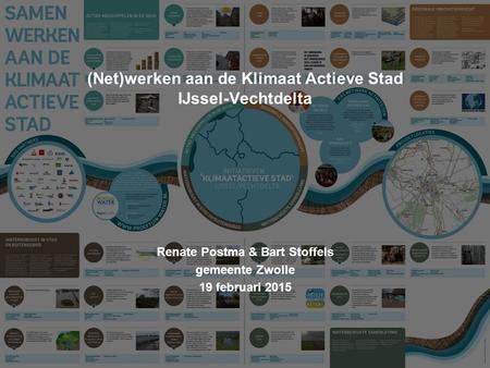 (Net)werken aan de Klimaat Actieve Stad IJssel-Vechtdelta Renate Postma & Bart Stoffels gemeente Zwolle 19 februari 2015.