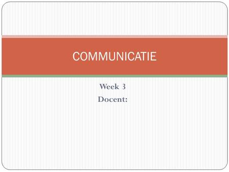 Week 3 Docent: COMMUNICATIE. Cliëntgerichte benadering biedt inzicht in het functioneren van mensen maakt duidelijk hoe persoonlijke problemen ontstaan.