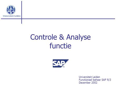 Controle & Analyse functie Universiteit Leiden Functioneel beheer SAP R/3 December 2002.