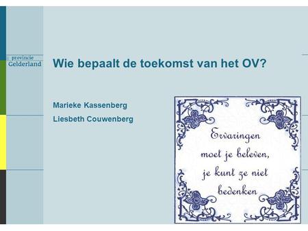 Wie bepaalt de toekomst van het OV? Marieke Kassenberg Liesbeth Couwenberg.