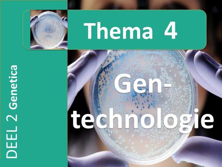 Thema 4 Gen-technologie DEEL 2 Genetica.