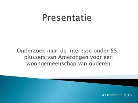 Onderzoek naar de interesse onder 55- plussers van Amerongen voor een woongemeenschap van ouderen 4 December 2015.