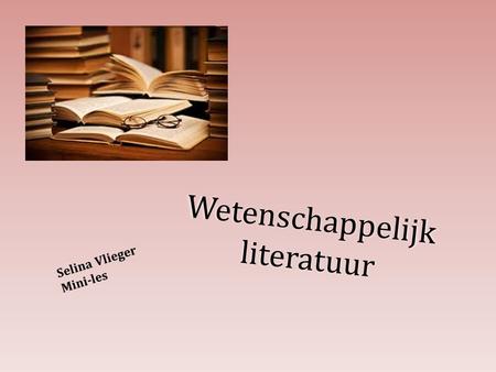 Wetenschappelijk literatuur Selina Vlieger Mini-les.