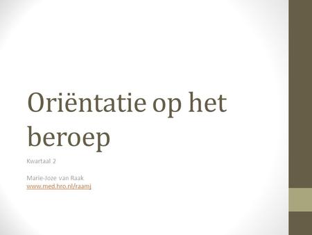 Oriëntatie op het beroep Kwartaal 2 Marie-Joze van Raak www.med.hro.nl/raamj.