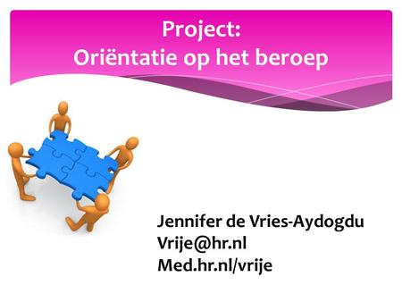 Jennifer de Vries-Aydogdu Med.hr.nl/vrije Project: Oriëntatie op het beroep.