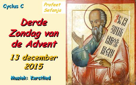 Cyclus C Derde Zondag van de Advent 13 december 2015 Muziek: Kerstlied Profeet Sefanja.