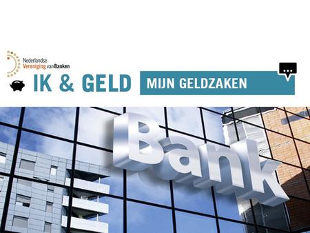 1. EVEN VOORSTELLEN… LEERDOELEN Je weet wat een bank is en doet. Je kent de (financiële) gevolgen van rood staan, kopen op afbetaling en een lening afsluiten.