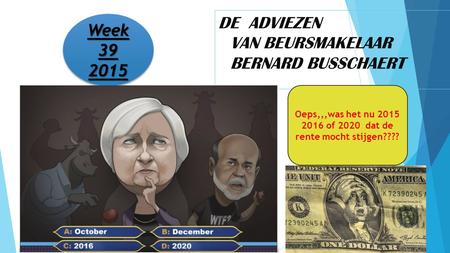 DE ADVIEZEN VAN BEURSMAKELAAR BERNARD BUSSCHAERT Week 39 2015 2015 Oeps,,,was het nu 2015 2016 of 2020 dat de rente mocht stijgen????