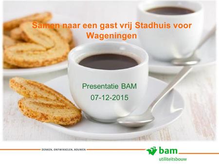 Samen naar een gast vrij Stadhuis voor Wageningen Presentatie BAM 07-12-2015 1.