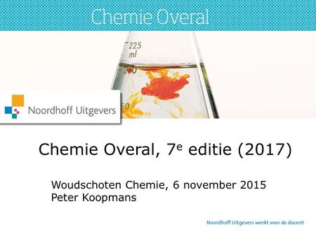 Chemie Overal, 7 e editie (2017) Woudschoten Chemie, 6 november 2015 Peter Koopmans.