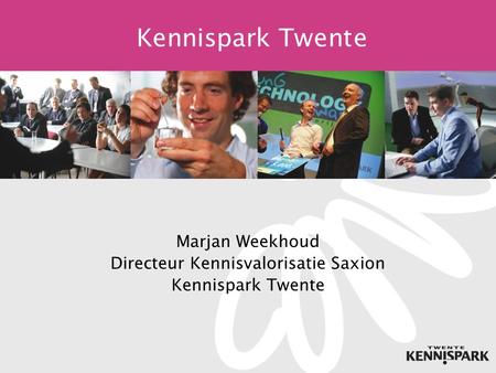 Kennispark Twente Marjan Weekhoud Directeur Kennisvalorisatie Saxion Kennispark Twente.