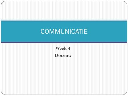 Week 4 Docent: COMMUNICATIE. Huiswerk Opdracht 2 Hoe is het gegaan? Wat viel je op?
