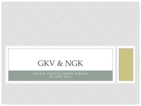UPDATE PROCES SAMEN VERDER 28 JUNI 2015 GKV & NGK.