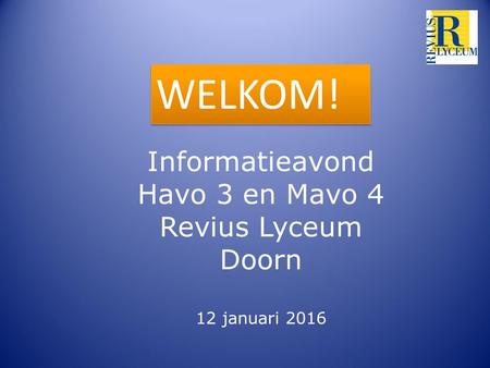 WELKOM! Informatieavond Havo 3 en Mavo 4 Revius Lyceum Doorn 12 januari 2016.
