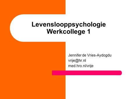 Levenslooppsychologie Werkcollege 1 Jennifer de Vries-Aydogdu med.hro.nl/vrije.