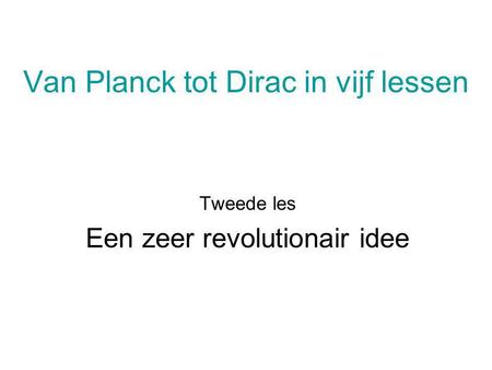 Van Planck tot Dirac in vijf lessen