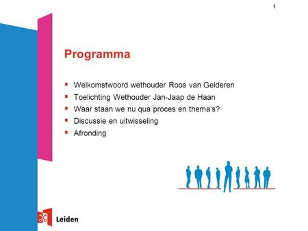 1 Programma  Welkomstwoord wethouder Roos van Gelderen  Toelichting Wethouder Jan-Jaap de Haan  Waar staan we nu qua proces en thema’s?  Discussie.