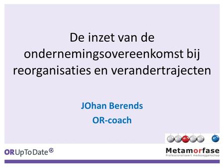 De inzet van de ondernemingsovereenkomst bij reorganisaties en verandertrajecten JOhan Berends OR-coach.