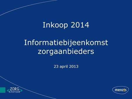Inkoop 2014 Informatiebijeenkomst zorgaanbieders 23 april 2013.