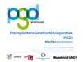 Preimplantatie Genetische Diagnostiek (PGD) Marfan syndroom Drs. Guusje de Krom, IVF/PGD arts, MUMC+ Prof. dr. Christine de Die-Smulders, Klinische genetica.