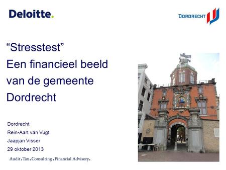 “Stresstest” Een financieel beeld van de gemeente Dordrecht Dordrecht Rein-Aart van Vugt Jaapjan Visser 29 oktober 2013.