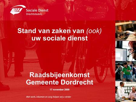 ,, Stand van zaken van (ook) uw sociale dienst Raadsbijeenkomst Gemeente Dordrecht 17 november 2009.