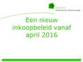 Een nieuw inkoopbeleid vanaf april 2016. inkoopbeleid binnen het groter kader. Verdrag Europese Unie Europese richtlijn 2014 gaat in Medio april Nederlandse.