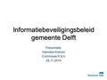 Informatiebeveiligingsbeleid gemeente Delft Presentatie: Hanneke Koenen Commissie R & A 25-11-2014.