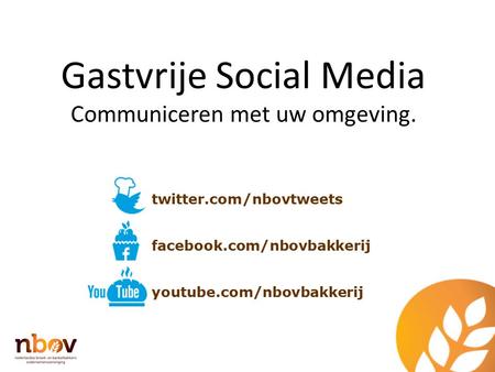 Gastvrije Social Media Communiceren met uw omgeving. twitter.com/nbovtweets facebook.com/nbovbakkerij youtube.com/nbovbakkerij.