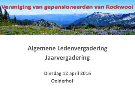 Algemene Ledenvergadering Jaarvergadering Dinsdag 12 april 2016 Oolderhof.