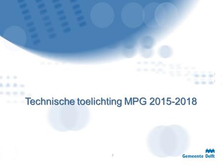 Technische toelichting MPG 2015-2018 1. Aanleiding en opbouw 1.Functie MPG 2.Algemeen financieel beeld gebiedsontwikkeling 3.Aanzuivering Algemene Reserve.