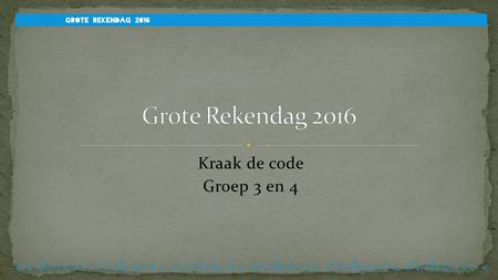 Grote Rekendag 2016 Kraak de code Groep 3 en 4.