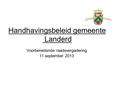 Handhavingsbeleid gemeente Landerd Voorbereidende raadsvergadering 11 september 2013.