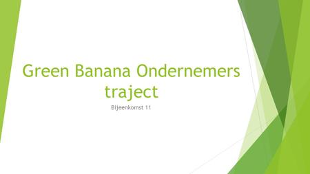Green Banana Ondernemers traject Bijeenkomst 11. Terugblik  Wat hebben we vorige bijeenkomst gedaan?  Wat vonden jullie ervan?