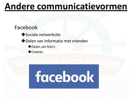 Andere communicatievormen Facebook  Sociale netwerksite  Delen van informatie met vrienden  Delen van foto’s  Chatten.