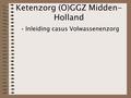 Ketenzorg (O)GGZ Midden- Holland Inleiding casus Volwassenenzorg.