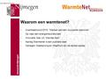 Gemeente Nijmegen Waarom een warmtenet? Coalitieakkoord 2010: “Werken aan een duurzame toekomst” Op naar een energieneutrale stad Innovatie: Gas Uit, Warmte.