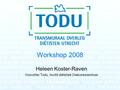 Workshop 2008 Heleen Koster-Raven Voorzitter Todu, hoofd diëtetiek Diakonessenhuis.