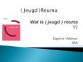 Wat is ( jeugd ) reuma ?? Daphne Veldman 4BA