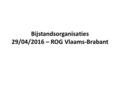 Bijstandsorganisaties 29/04/2016 – ROG Vlaams-Brabant.