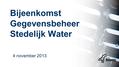 Bijeenkomst Gegevensbeheer Stedelijk Water 4 november 2013.