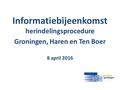 Informatiebijeenkomst herindelingsprocedure Groningen, Haren en Ten Boer 8 april 2016.