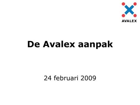 De Avalex aanpak 24 februari 2009. Wat en wie is Avalex.