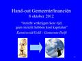 Hand-out Gemeentefinanciën 8 oktober 2012 “Inzicht verkrijgen kost tijd, geen inzicht hebben kost kapitalen” Kennisveld Geld - Gemeente Delft 1.