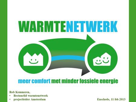 Rob Kemmeren, Bestuurlid warmtenetwerk projectleider Amsterdam Enschede, 11 feb 2013.