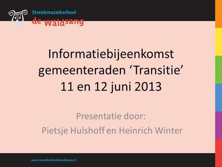 Informatiebijeenkomst gemeenteraden ‘Transitie’ 11 en 12 juni 2013 Presentatie door: Pietsje Hulshoff en Heinrich Winter.
