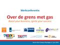 Over de grens met gas Boost your business, ignite your success Werkconferentie Novio Tech Campus Nijmegen, 6 juni 2014.